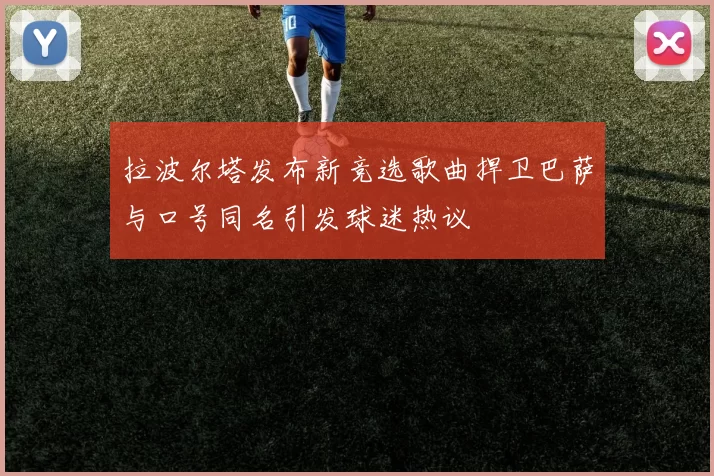 拉波尔塔发布新竞选歌曲捍卫巴萨与口号同名引发球迷热议